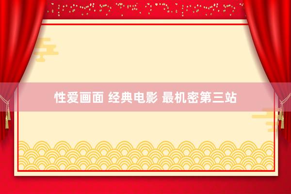 性爱画面 经典电影 最机密第三站